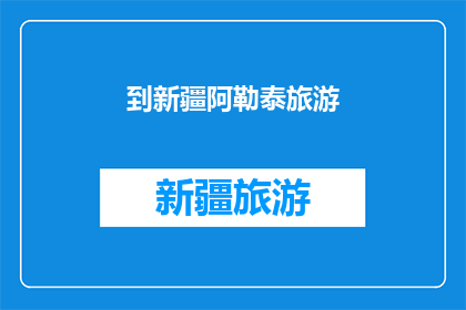 到新疆阿勒泰旅游(新疆阿勒泰旅游，你准备好探索这片神秘土地了吗？)