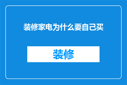 装修家电为什么要自己买(为什么装修时家电自己购买成了一种流行趋势？)