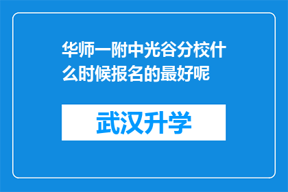 华师一附中光谷分校什么时候报名的最好呢(何时报名华师一附中光谷分校最合适？)