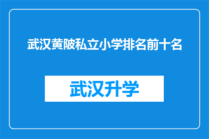 武汉黄陂私立小学排名前十名(武汉黄陂区私立小学排名揭晓，前十名学校你了解吗？)