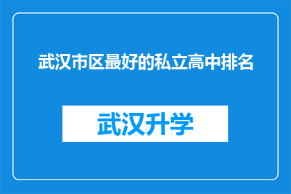 武汉市区最好的私立高中排名(武汉市区私立高中排名，你最青睐哪所？)