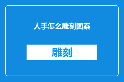 人手怎么雕刻图案(如何高效地利用人力进行图案雕刻？)