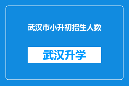 武汉市小升初招生人数(武汉市小升初招生人数是多少？)