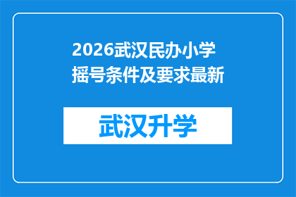 2026武汉民办小学摇号条件及要求最新(2026年武汉民办小学摇号条件及要求是什么？)