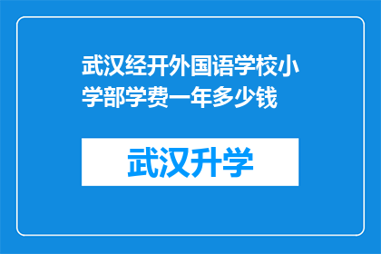 武汉经开外国语学校小学部学费一年多少钱(武汉经开外国语学校小学部一年学费是多少？)