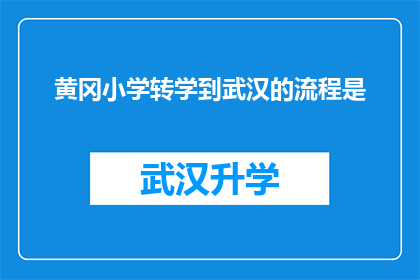 黄冈小学转学到武汉的流程是(转学至武汉的流程究竟是怎样的？)