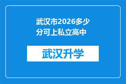 武汉市2026多少分可上私立高中(武汉市2026年私立高中入学分数线是多少？)
