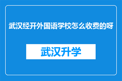 武汉经开外国语学校怎么收费的呀(武汉经开外国语学校收费标准是怎样的？)