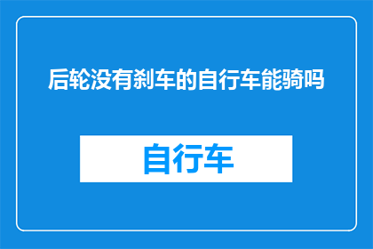 后轮没有刹车的自行车能骑吗(后轮没有刹车的自行车是否适宜骑行？)