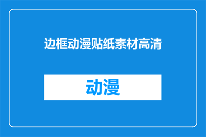 边框动漫贴纸素材高清(如何获取高质量的边框动漫贴纸素材？)