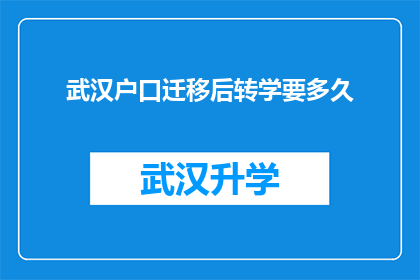 武汉户口迁移后转学要多久(武汉户口迁移后转学需要多长时间？)