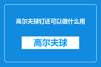 高尔夫球钉还可以做什么用(高尔夫球钉除了用于球场上，还能在哪些领域发挥其独特作用？)