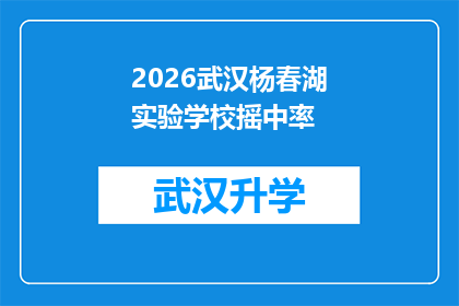 2026武汉杨春湖实验学校摇中率(2026年武汉杨春湖实验学校摇号录取率是多少？)
