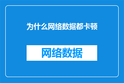 为什么网络数据都卡顿(为什么网络数据总是卡顿？)