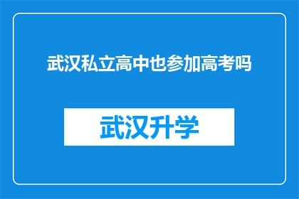 武汉私立高中也参加高考吗(武汉私立高中是否参与高考？)