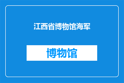 江西省博物馆海军(江西省博物馆的海军藏品是否值得一探究竟？)