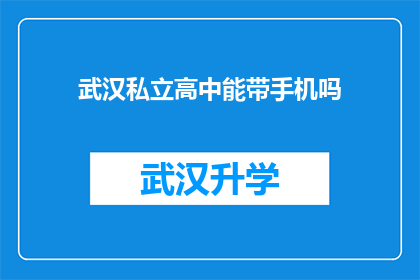 武汉私立高中能带手机吗(武汉私立高中是否允许学生携带手机？)