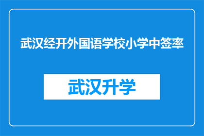 武汉经开外国语学校小学中签率(武汉经开外国语学校小学中签率是多少？)
