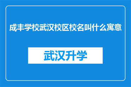 成丰学校武汉校区校名叫什么寓意(成丰学校武汉校区的校名寓意是什么？)