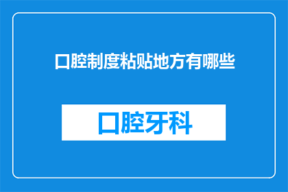 口腔制度粘贴地方有哪些(口腔制度在哪些地方被粘贴？)