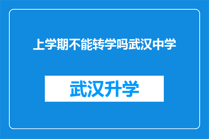 上学期不能转学吗武汉中学(武汉中学上学期是否允许转学？)