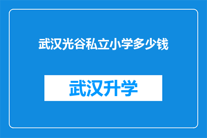 武汉光谷私立小学多少钱(武汉光谷私立小学的学费是多少？)