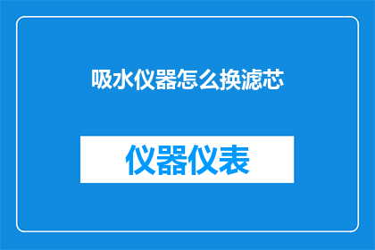 吸水仪器怎么换滤芯(如何更换吸水仪器的滤芯？)