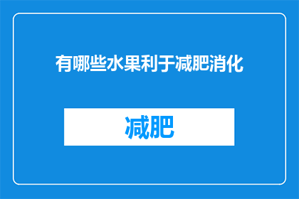 有哪些水果利于减肥消化(哪些水果有助于减肥并促进消化？)