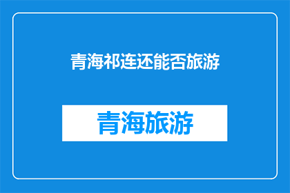 青海祁连还能否旅游(青海祁连是否仍适宜旅游？)