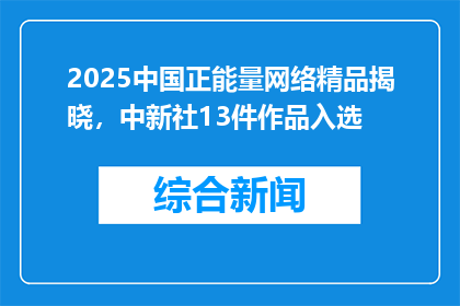 2025中国正能量网络精品揭晓，中新社13件作品入选