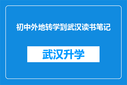 初中外地转学到武汉读书笔记(初中生转学至武汉：新环境的挑战与适应)