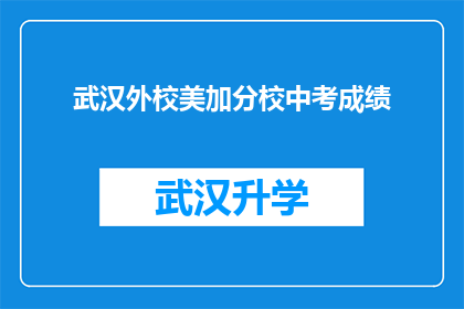 武汉外校美加分校中考成绩(武汉外校美加分校中考成绩是否令人满意？)