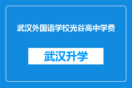 武汉外国语学校光谷高中学费(武汉外国语学校光谷高中的学费是多少？)