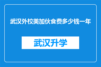 武汉外校美加伙食费多少钱一年(武汉外校美加伙食费一年多少钱？)