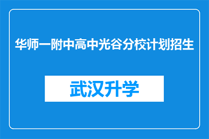 华师一附中高中光谷分校计划招生(华师一附中高中光谷分校计划招生，您是否已做好准备迎接挑战？)