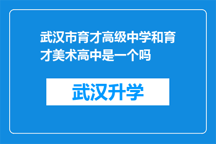 武汉市育才高级中学和育才美术高中是一个吗(武汉市育才高级中学与育才美术高中是否为同一所学校？)