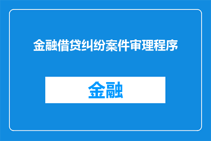 金融借贷纠纷案件审理程序(金融借贷纠纷案件审理程序：如何确保公正高效地解决争议？)