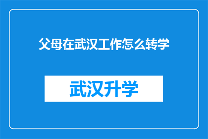父母在武汉工作怎么转学(父母在武汉工作，如何将孩子转学到其他城市继续学业？)