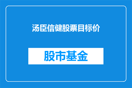 汤臣信健股票目标价(汤臣信健股票目标价是多少？)