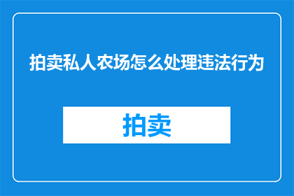 拍卖私人农场怎么处理违法行为(如何处理拍卖私人农场中的违法行为？)