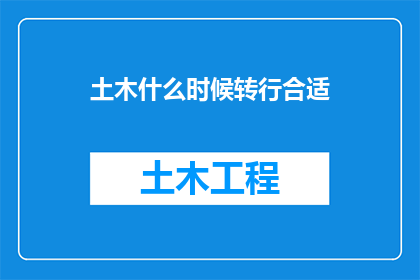 土木什么时候转行合适(何时是土木专业人士考虑转行的合适时机？)