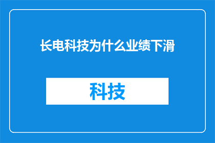 长电科技为什么业绩下滑(长电科技业绩下滑之谜：背后的原因究竟是什么？)