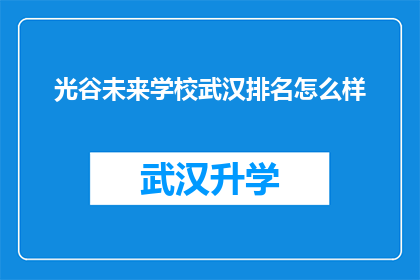 光谷未来学校武汉排名怎么样(光谷未来学校在武汉的排名情况如何？)