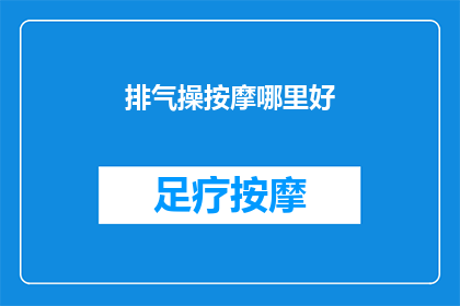 排气操按摩哪里好(哪里是进行排气操按摩的理想之地？)