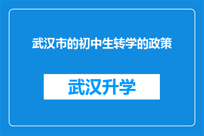 武汉市的初中生转学的政策(武汉市初中生转学政策是否影响学生学业发展？)