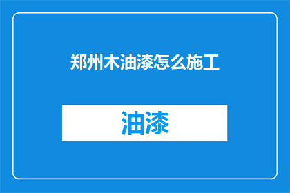 郑州木油漆怎么施工(郑州木油漆施工技巧：如何高效完成墙面装饰？)