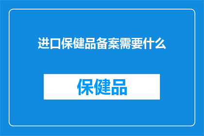 进口保健品备案需要什么(进口保健品备案需要哪些条件？)