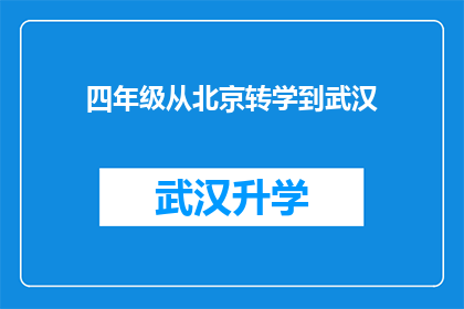 四年级从北京转学到武汉(四年级学生从北京转学到武汉，这一决定背后的原因是什么？)