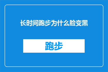 长时间跑步为什么脸变黑(长时间跑步后，为什么脸部会出现深色变化？)