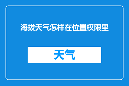 海拔天气怎样在位置权限里(海拔高度与天气状况：您在应用的位置权限设置中需要了解的事项)